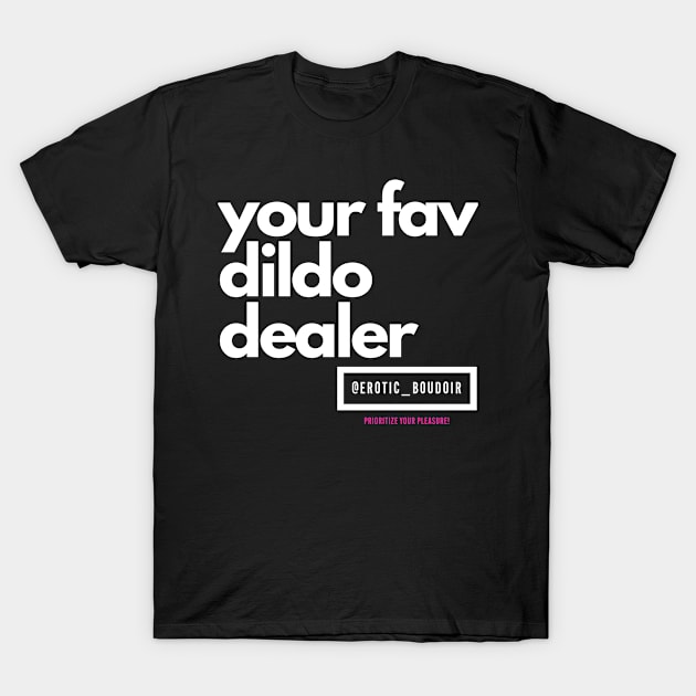 Your fav dildo dealer white letters T-Shirt by Erotic_Boudoir